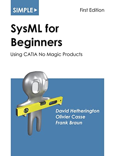 Simple SysML for Beginners: Using CATIA No Magic Products (Simple for Beginners, Band 2) von Asatte Press, Inc.